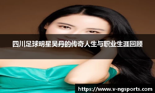四川足球明星吴丹的传奇人生与职业生涯回顾